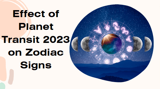 Effect of Planet Transit 2023 on Zodiac Signs
