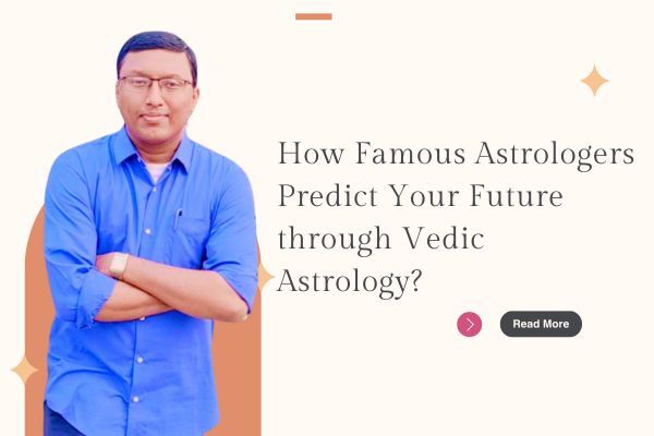 How Famous Astrologers Predict Your Future through Vedic Astrology?